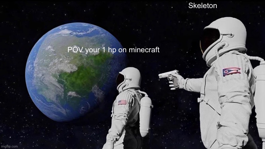 Always Has Been | Skeleton; POV your 1 hp on minecraft | image tagged in memes,always has been | made w/ Imgflip meme maker