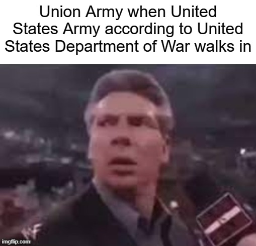 When does this an army do? | Union Army when United States Army according to United States Department of War walks in | image tagged in x when x walks in,memes | made w/ Imgflip meme maker