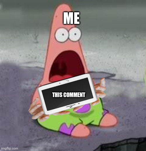 Suprised Patrick | ME THIS COMMENT | image tagged in suprised patrick | made w/ Imgflip meme maker