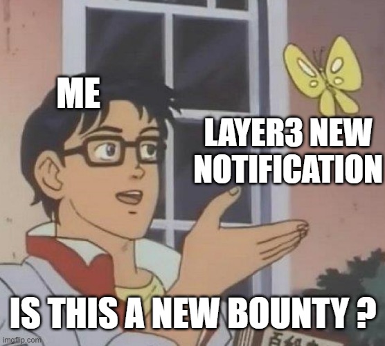 Is This A Pigeon Meme | ME; LAYER3 NEW NOTIFICATION; IS THIS A NEW BOUNTY ? | image tagged in memes,is this a pigeon | made w/ Imgflip meme maker
