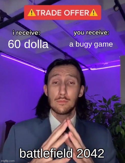 true do | 60 dolla; a bugy game; battlefield 2042 | image tagged in trade offer | made w/ Imgflip meme maker