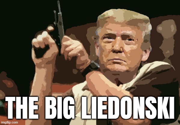 THE BIG LIEDONSKI | made w/ Imgflip meme maker