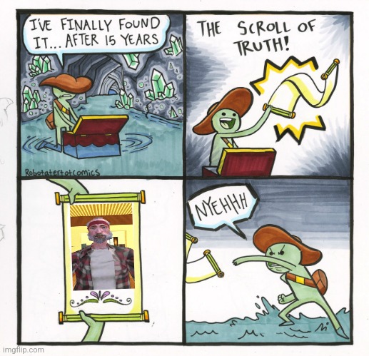 Get it? | image tagged in memes,the scroll of truth | made w/ Imgflip meme maker