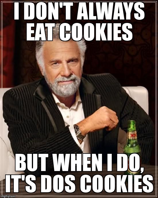 The Most Interesting Man In The World | I DON'T ALWAYS EAT COOKIES BUT WHEN I DO, IT'S DOS COOKIES | image tagged in memes,the most interesting man in the world,AdviceAnimals | made w/ Imgflip meme maker