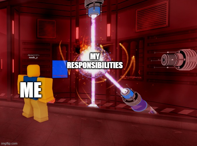 yeah | MY RESPONSIBILITIES; ME | image tagged in roblox | made w/ Imgflip meme maker