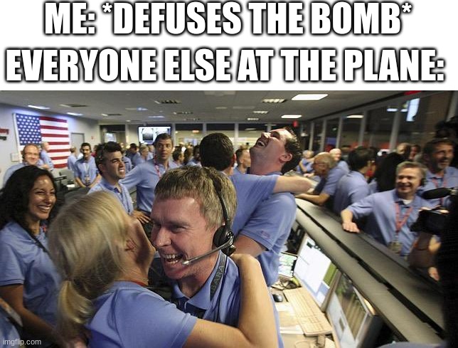 Thank god it wasnt in csgo :skull: | ME: *DEFUSES THE BOMB*; EVERYONE ELSE AT THE PLANE: | image tagged in nasa employee hugging,csgo,bomb,memes,funny,dankmemes | made w/ Imgflip meme maker