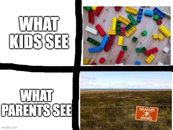 It's true tho | WHAT KIDS SEE; WHAT PARENTS SEE | image tagged in stepping on a lego,fresh memes | made w/ Imgflip meme maker