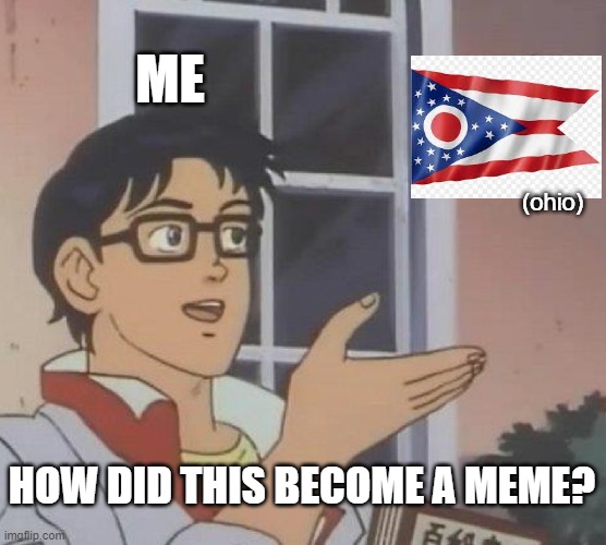 but fr, how? | ME; (ohio); HOW DID THIS BECOME A MEME? | image tagged in memes,is this a pigeon | made w/ Imgflip meme maker