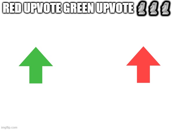 red upvote green upvote | RED UPVOTE GREEN UPVOTE 🗿🗿🗿 | image tagged in upvote,downvote | made w/ Imgflip meme maker