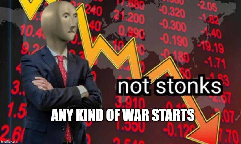 lol | ANY KIND OF WAR STARTS | image tagged in not stonks | made w/ Imgflip meme maker