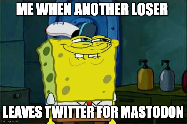 mastodon stinks, harden up bro | ME WHEN ANOTHER LOSER; LEAVES TWITTER FOR MASTODON | image tagged in memes,don't you squidward,twitter,mastodon | made w/ Imgflip meme maker