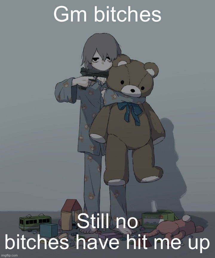 Avogado6 depression | Gm bitches; Still no bitches have hit me up | image tagged in avagado6 depression | made w/ Imgflip meme maker