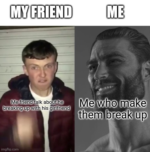 Me at school be like | MY FRIEND; ME; Me who make them break up; Me friend talk about he breaking up with his girlfriend | image tagged in average fan vs average enjoyer | made w/ Imgflip meme maker