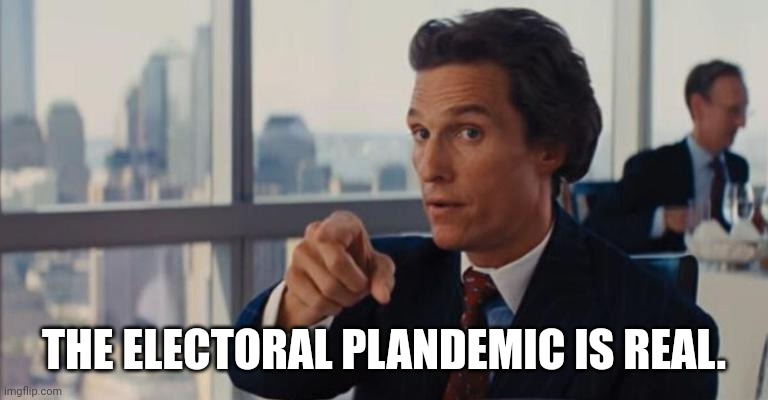 THE ELECTORAL PLANDEMIC IS REAL. | made w/ Imgflip meme maker