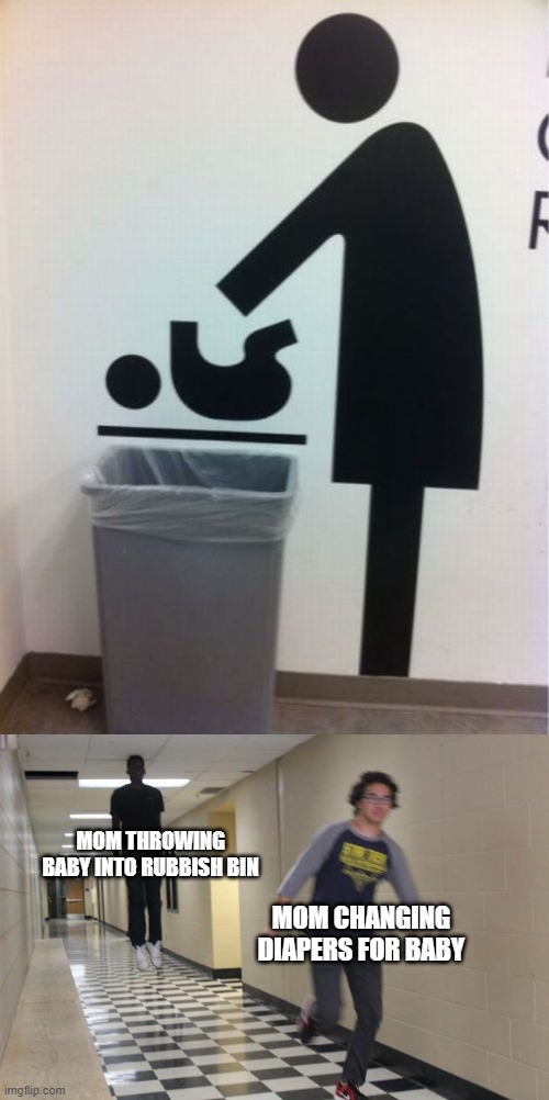 a great way to put that thing |  MOM THROWING BABY INTO RUBBISH BIN; MOM CHANGING DIAPERS FOR BABY | image tagged in running away from a floating black man | made w/ Imgflip meme maker