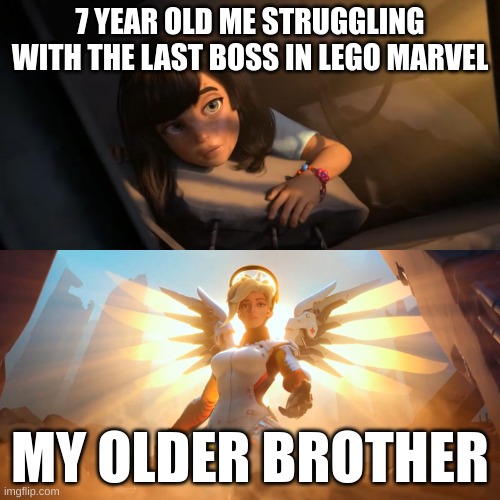 He always come in clutch | 7 YEAR OLD ME STRUGGLING WITH THE LAST BOSS IN LEGO MARVEL; MY OLDER BROTHER | image tagged in overwatch mercy meme,lego,marvel,big brother,lego marvel | made w/ Imgflip meme maker