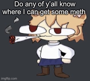 Neco arc smoke | Do any of y’all know where I can get some meth | image tagged in neco arc smoke | made w/ Imgflip meme maker