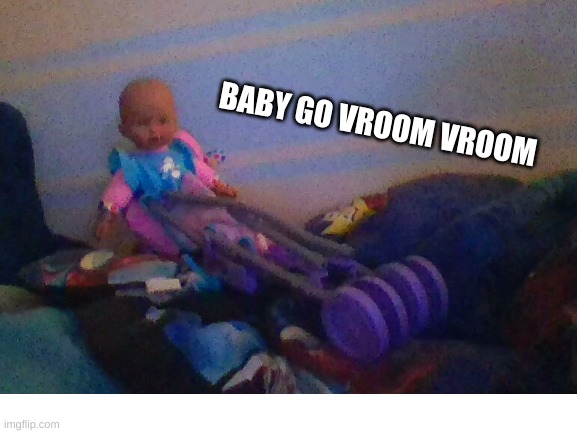 VROOOOOM | BABY GO VROOM VROOM | image tagged in gas,baby | made w/ Imgflip meme maker