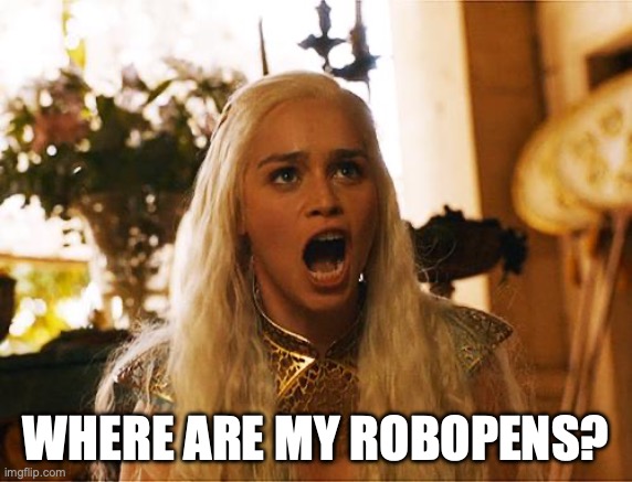 Where are my dragons | WHERE ARE MY ROBOPENS? | image tagged in where are my dragons | made w/ Imgflip meme maker