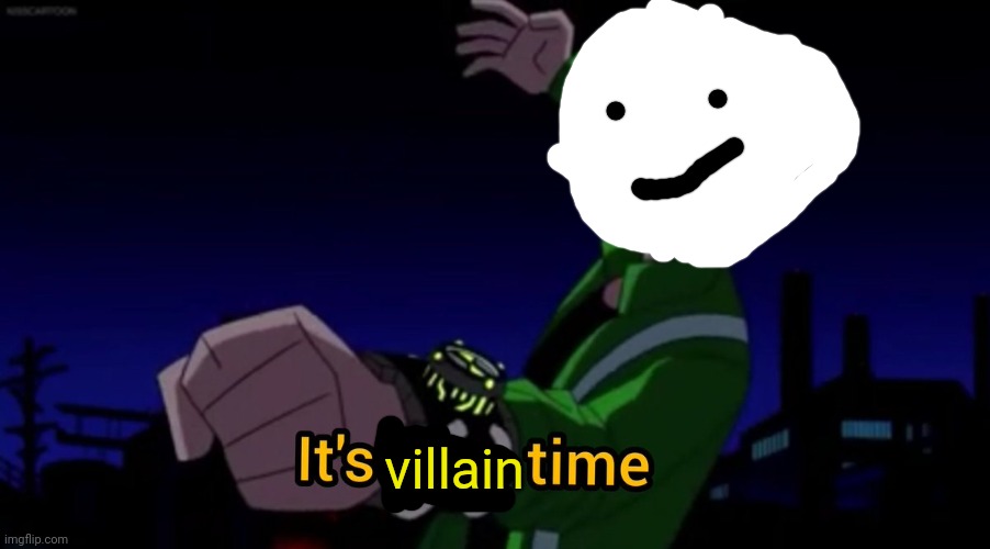 It's Hero Time | villain | image tagged in it's hero time | made w/ Imgflip meme maker