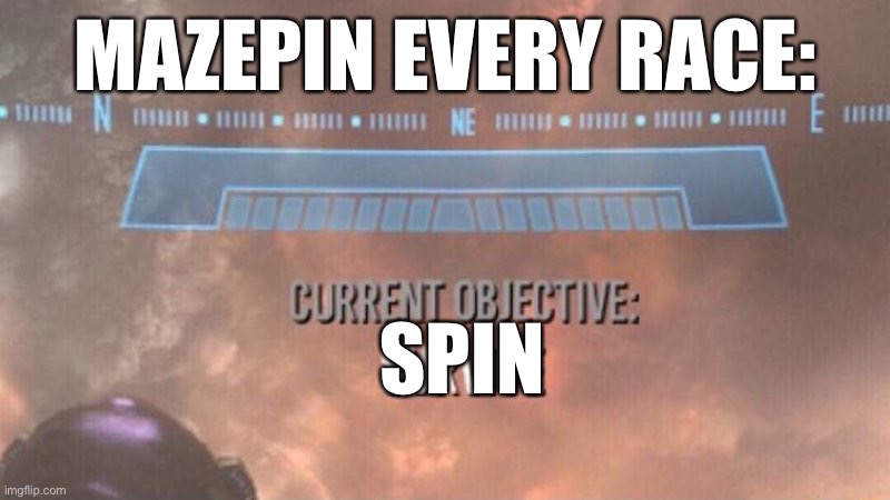 Current Objective: Survive | MAZEPIN EVERY RACE:; SPIN | image tagged in current objective survive,f1 crash | made w/ Imgflip meme maker