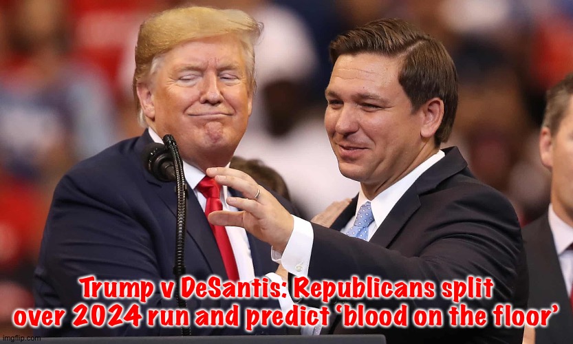 Must-See teevee | Trump v DeSantis: Republicans split over 2024 run and predict ‘blood on the floor’ | image tagged in trump and desantis | made w/ Imgflip meme maker
