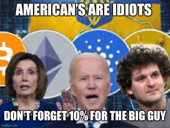 America’s are idiots | AMERICAN’S ARE IDIOTS; DON’T FORGET 10% FOR THE BIG GUY | image tagged in ftx american s are idiots | made w/ Imgflip meme maker