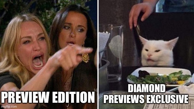 Angry lady cat |  PREVIEW EDITION; DIAMOND PREVIEWS EXCLUSIVE | image tagged in angry lady cat | made w/ Imgflip meme maker