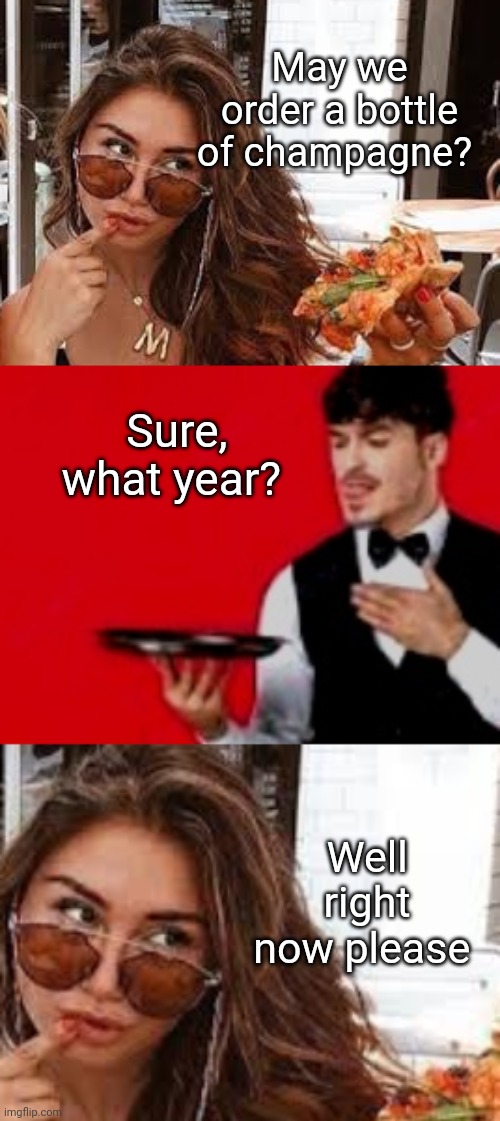 Champagne before Christmas please | May we order a bottle of champagne? Sure, what year? Well right now please | image tagged in champagne,wine,waiter,funny memes | made w/ Imgflip meme maker