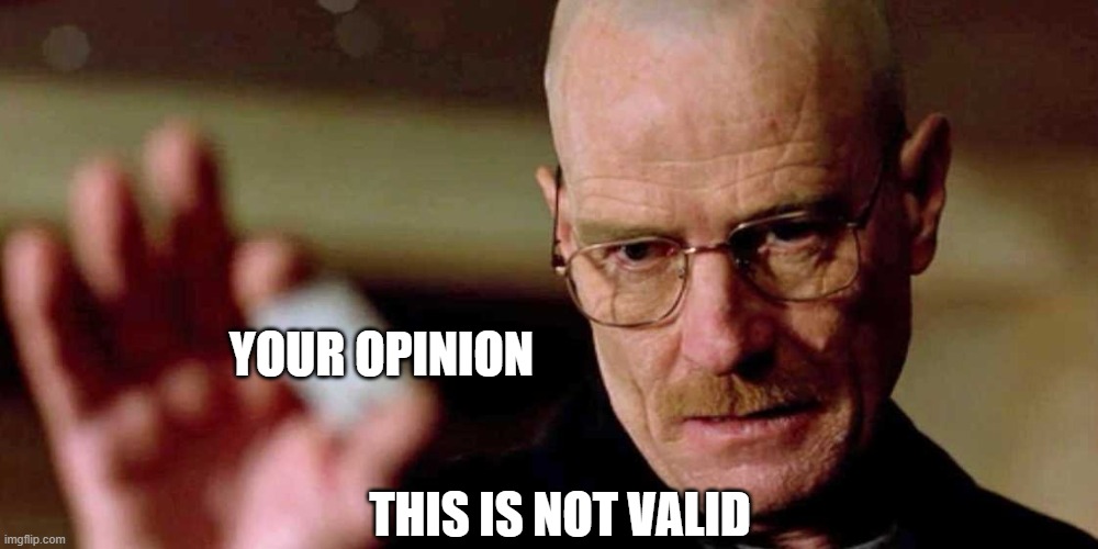 This is not meth breaking bad Walter White | YOUR OPINION; THIS IS NOT VALID | image tagged in this is not meth breaking bad walter white | made w/ Imgflip meme maker