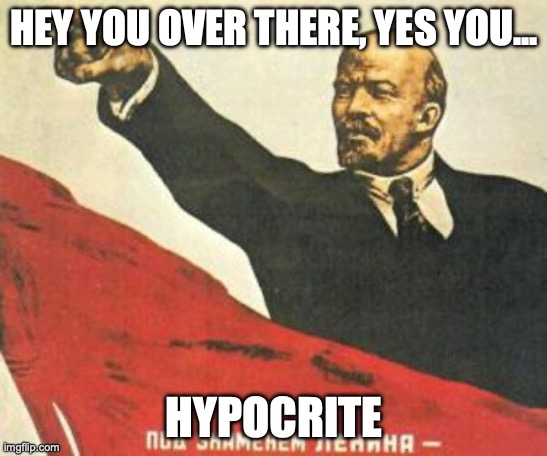 I don't know, could be useful in the right circumstances | HEY YOU OVER THERE, YES YOU... HYPOCRITE | image tagged in lenin says,hypocrite | made w/ Imgflip meme maker