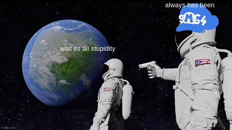 Always Has Been | always has been; wait its all stupidity | image tagged in memes,always has been | made w/ Imgflip meme maker