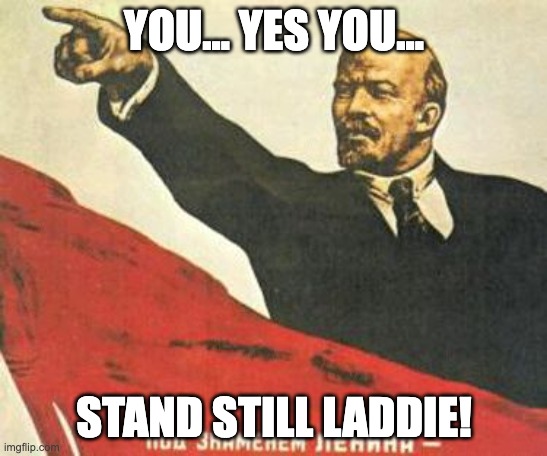 if you know you know | YOU... YES YOU... STAND STILL LADDIE! | image tagged in lenin says,teacher | made w/ Imgflip meme maker