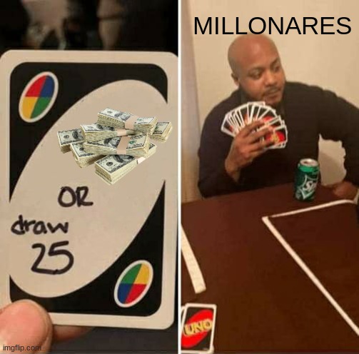 UNO Draw 25 Cards Meme | MILLONARES | image tagged in memes,uno draw 25 cards | made w/ Imgflip meme maker