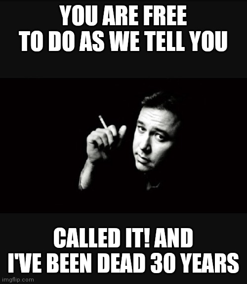 Bill Hicks is not dead | YOU ARE FREE TO DO AS WE TELL YOU; CALLED IT! AND I'VE BEEN DEAD 30 YEARS | image tagged in bill hicks,see saw | made w/ Imgflip meme maker