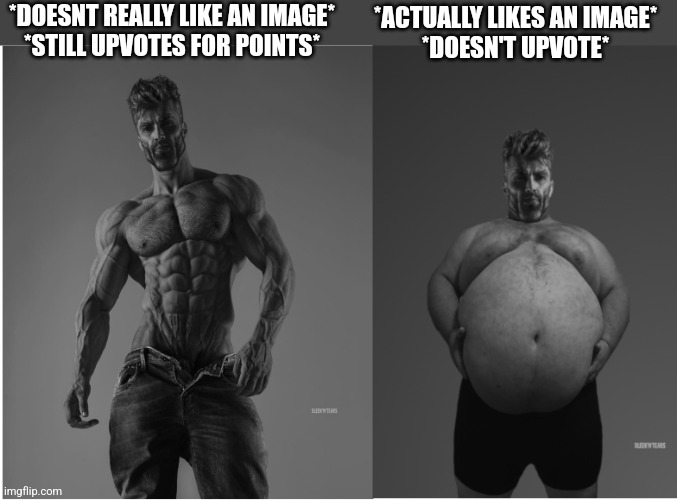 Self Image vs Reality GigaChad | *DOESNT REALLY LIKE AN IMAGE*
*STILL UPVOTES FOR POINTS*; *ACTUALLY LIKES AN IMAGE*
*DOESN'T UPVOTE* | image tagged in self image vs reality gigachad | made w/ Imgflip meme maker