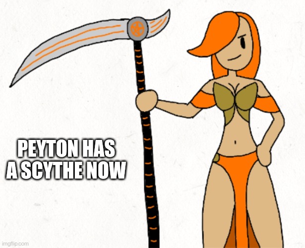 Look in comments | PEYTON HAS A SCYTHE NOW | made w/ Imgflip meme maker