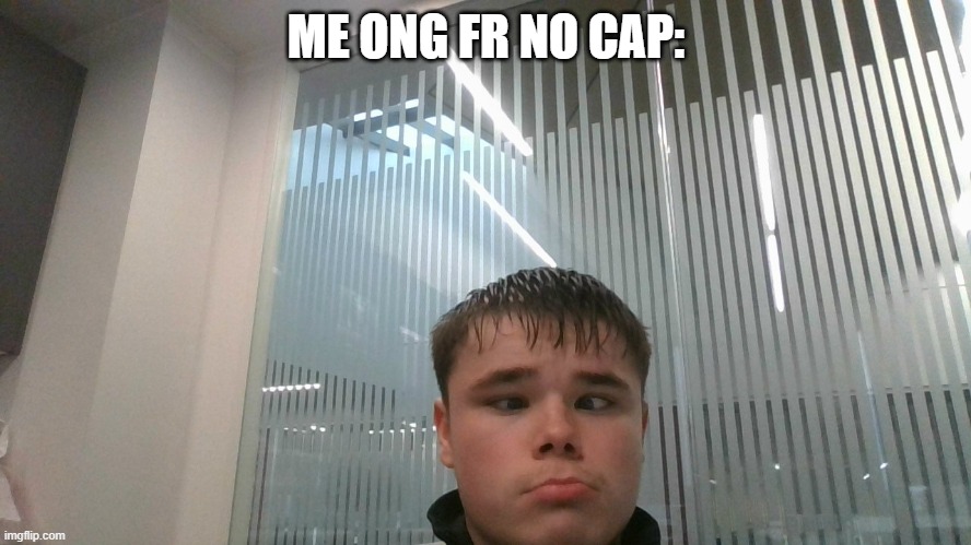 ME ONG FR NO CAP: | made w/ Imgflip meme maker