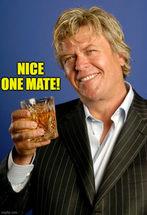 Ron White 2 | NICE ONE MATE! | image tagged in ron white 2 | made w/ Imgflip meme maker