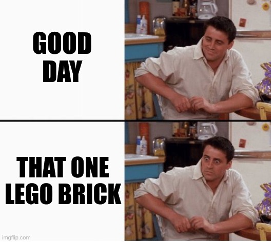 Why Do I Have So Many Un-Submitted Lego Memes????? | GOOD DAY; THAT ONE LEGO BRICK | image tagged in joey shocked | made w/ Imgflip meme maker
