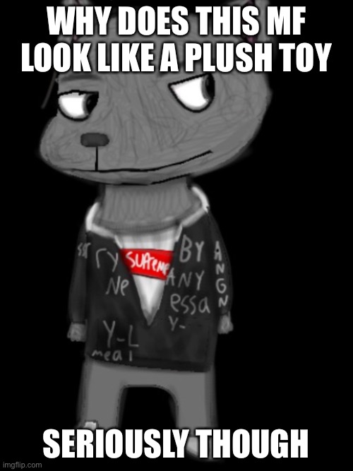 WHY DOES THIS MF LOOK LIKE A PLUSH TOY; SERIOUSLY THOUGH | image tagged in lordreaperus drawn by blue | made w/ Imgflip meme maker