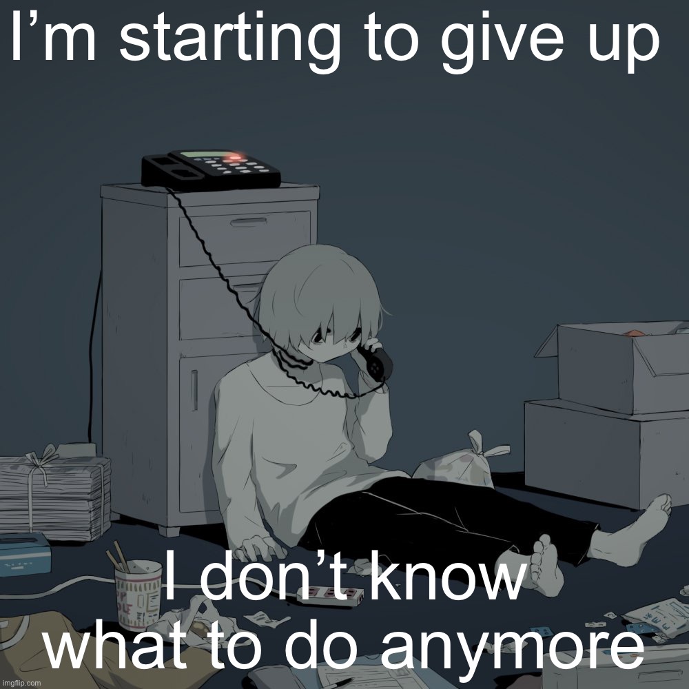 Avogado6 depression | I’m starting to give up; I don’t know what to do anymore | image tagged in avogado6 depression | made w/ Imgflip meme maker