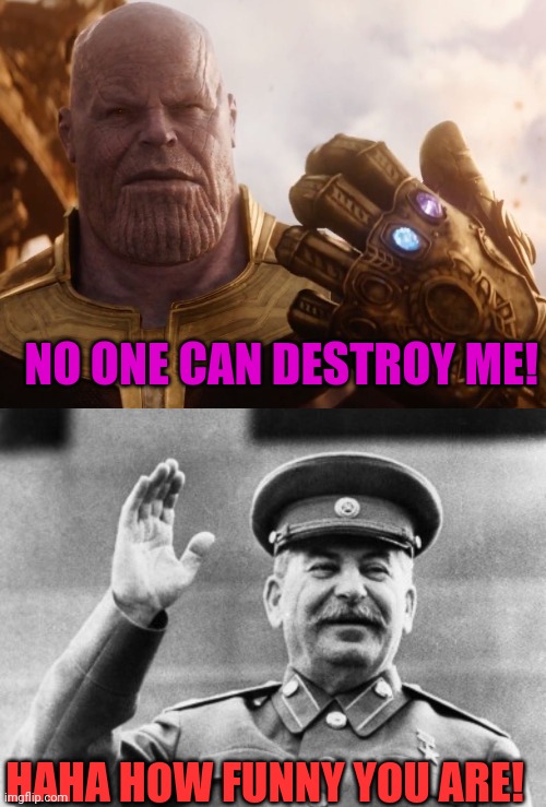 Thanks vs papa Stalin | NO ONE CAN DESTROY ME! HAHA HOW FUNNY YOU ARE! | image tagged in thanos smile,excuse me stalin,russia,thanks,joseph stalin | made w/ Imgflip meme maker