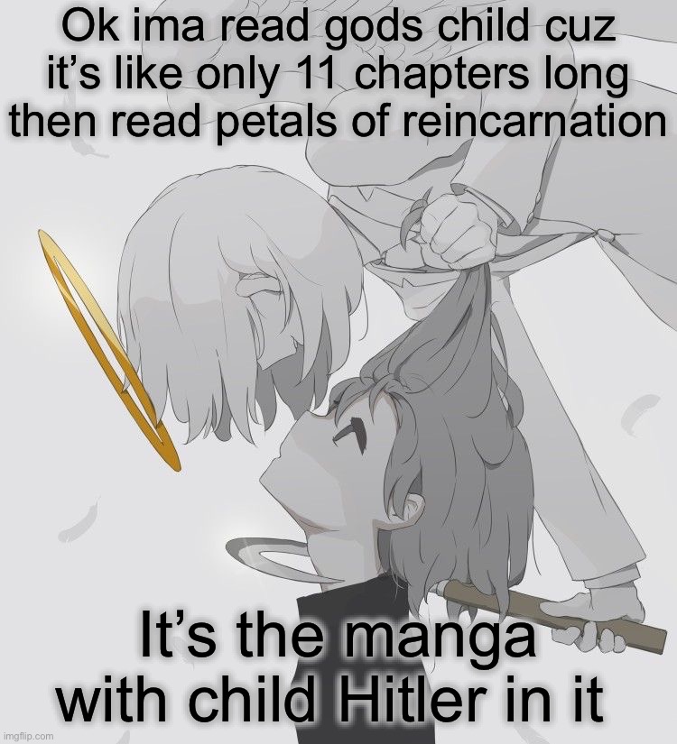 Avogado6 depression | Ok ima read gods child cuz it’s like only 11 chapters long then read petals of reincarnation; It’s the manga with child Hitler in it | image tagged in avogado6 depression | made w/ Imgflip meme maker