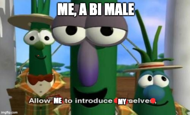 Allow us to introduce ourselves | ME, A BI MALE ME MY | image tagged in allow us to introduce ourselves | made w/ Imgflip meme maker