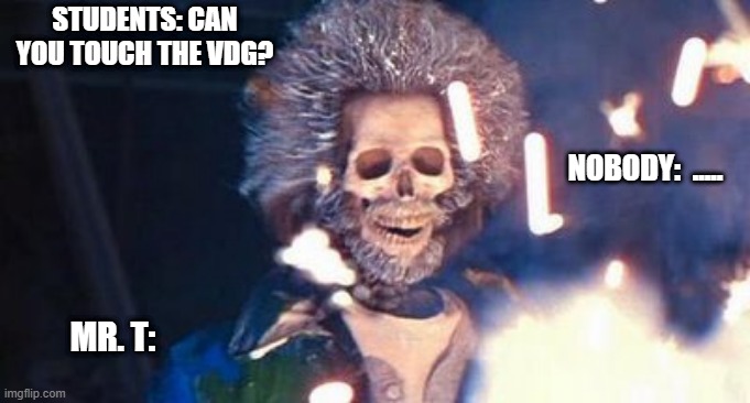 Daniel Stern Electrocuted | STUDENTS: CAN YOU TOUCH THE VDG? NOBODY:  ..... MR. T: | image tagged in daniel stern electrocuted | made w/ Imgflip meme maker