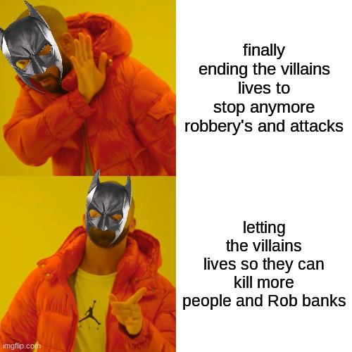 why does he do this | finally ending the villains lives to stop anymore robbery's and attacks; letting the villains lives so they can kill more people and Rob banks | image tagged in memes,drake hotline bling,batman | made w/ Imgflip meme maker