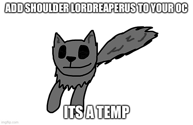 And i got it transparent too, also post it | ADD SHOULDER LORDREAPERUS TO YOUR OC; ITS A TEMP | image tagged in shoulder lordreaperus | made w/ Imgflip meme maker