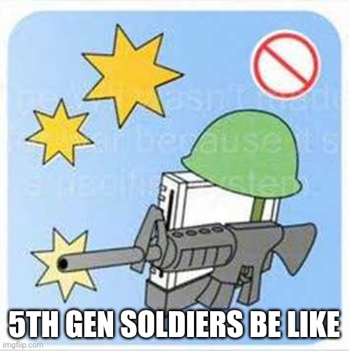 World War 3 soldiers | 5TH GEN SOLDIERS BE LIKE | image tagged in wii,memes,gun | made w/ Imgflip meme maker