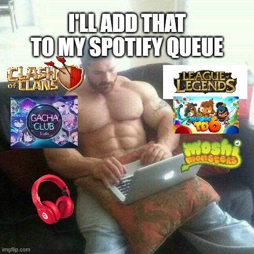Top Ten Gamer Beats | I'LL ADD THAT TO MY SPOTIFY QUEUE | image tagged in gamer,fat gamer,giga chad,chad,beats,music | made w/ Imgflip meme maker